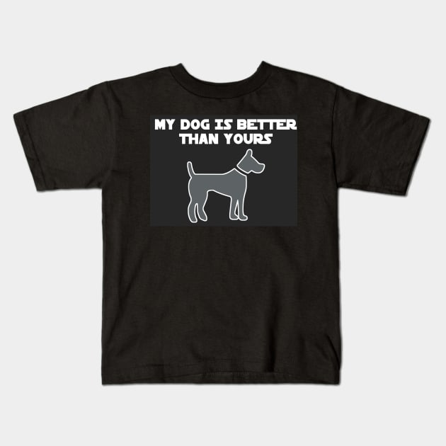 My Dog Is Better Than Yours Kids T-Shirt by jerranne